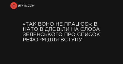 Володимир Зеленський - «Так воно не працює»: в НАТО відповіли на слова Зеленського про список реформ для вступу - bykvu.com - Украина