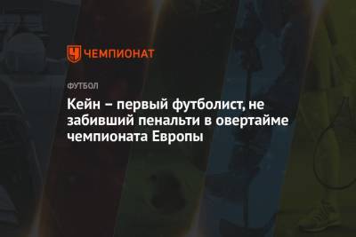 Гарри Кейн - Кейн – первый футболист, не забивший пенальти в овертайме чемпионата Европы - championat.com - Англия - Италия - Лондон - Испания - Дания