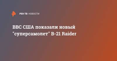 ВВС США показали новый "суперсамолет" B-21 Raider - ren.tv - США - шт. Калифорния
