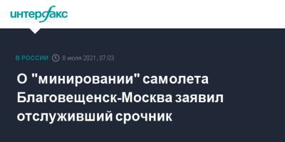 О "минировании" самолета Благовещенск-Москва заявил отслуживший срочник - interfax.ru - Москва - Россия - Ростовская обл. - Благовещенск