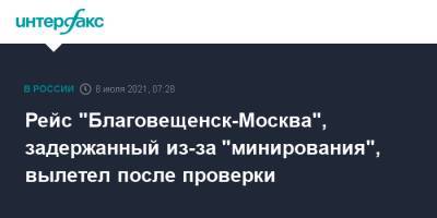 Рейс "Благовещенск-Москва", задержанный из-за "минирования", вылетел после проверки - interfax.ru - Москва - Россия - Амурская обл. - Благовещенск