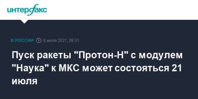 Дмитрий Рогозин - Пуск ракеты "Протон-Н" с модулем "Наука" к МКС может состояться 21 июля - interfax.ru - Москва - Россия