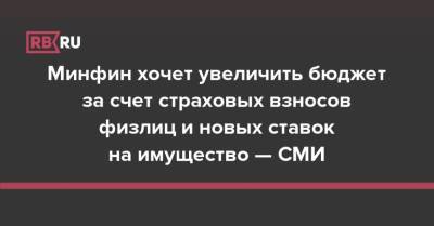 Минфин хочет увеличить бюджет за счет страховых взносов физлиц и новых ставок на имущество — СМИ - rb.ru - Россия