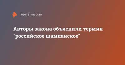 Авторы закона объяснили термин "российское шампанское" - ren.tv - Россия - Франция