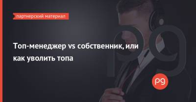 Топ-менеджер vs собственник, или как уволить топа - thepage.ua - Украина