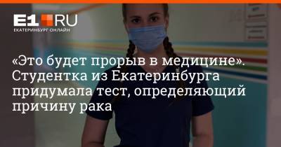 «Это будет прорыв в медицине». Студентка из Екатеринбурга придумала тест, определяющий причину рака - e1.ru - Россия - Екатеринбург