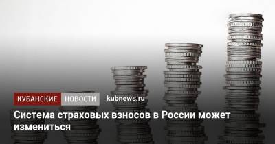 Система страховых взносов в России может измениться - kubnews.ru - Россия