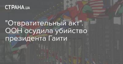 Моиз Жовенель - "Отвратительный акт". ООН осудила убийство президента Гаити - strana.ua - Украина - Гаити