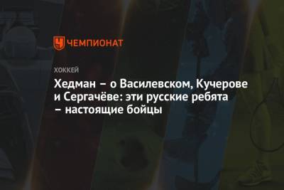 Никита Кучеров - Андрей Василевский - Михаил Сергачев - Виктор Хедман - Хедман – о Василевском, Кучерове и Сергачёве: эти русские ребята – настоящие бойцы - championat.com