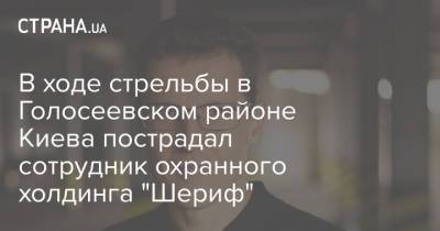 В ходе стрельбы в Голосеевском районе Киева пострадал сотрудник охранного холдинга "Шериф" - strana.ua - Украина - Киев - район Голосеевский, Киев