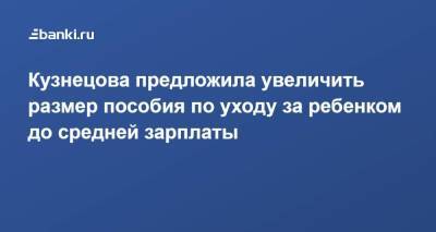 Анна Кузнецова - Кузнецова предложила увеличить размер пособия по уходу за ребенком до средней зарплаты - smartmoney.one - Россия