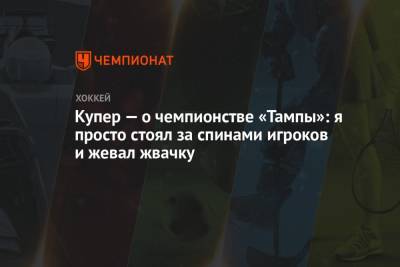 Бэй Лайтнинг - Джон Купер - Купер — о чемпионстве «Тампы»: я просто стоял за спинами игроков и жевал жвачку - championat.com - Нью-Йорк