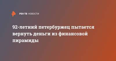92-летний петербуржец пытается вернуть деньги из финансовой пирамиды - ren.tv - Санкт-Петербург