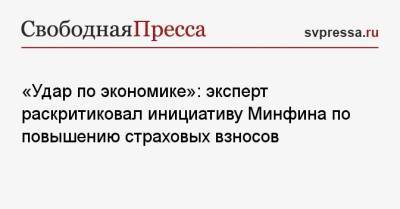 Антон Силуанов - Марк Гойхман - «Удар по экономике»: эксперт раскритиковал инициативу Минфина по повышению страховых взносов - svpressa.ru