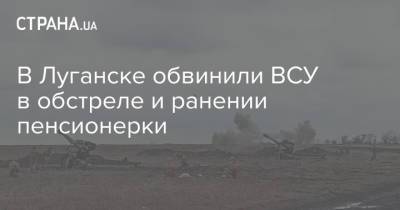 В Луганске обвинили ВСУ в обстреле и ранении пенсионерки - strana.ua - Украина - Кировская обл. - ЛНР - Луганск