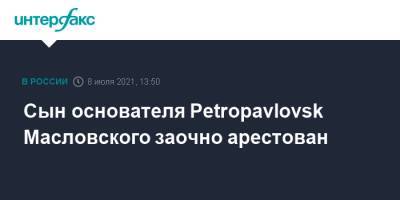 Павел Масловский - Сын основателя Petropavlovsk Масловского заочно арестован - interfax.ru - Москва - Россия - Petropavlovsk