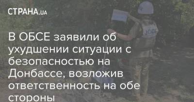 В ОБСЕ заявили об ухудшении ситуации с безопасностью на Донбассе, возложив ответственность на обе стороны - strana.ua - Украина - Донбасс - Переговоры