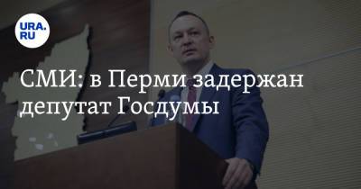 СМИ: в Перми задержан депутат Госдумы - ura.news - Пермь - Пермский край
