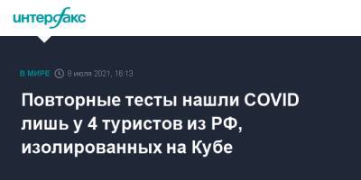 Зарина Догузова - Повторные тесты нашли COVID лишь у 4 туристов из РФ, изолированных на Кубе - interfax.ru - Москва - Россия - Куба