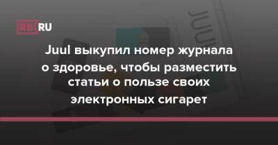Juul выкупил номер журнала о здоровье, чтобы разместить статьи о пользе своих электронных сигарет - rb.ru - США - New York