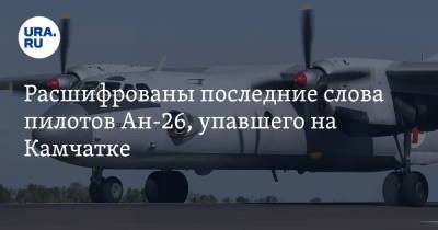 Расшифрованы последние слова пилотов Ан-26, упавшего на Камчатке - ura.news