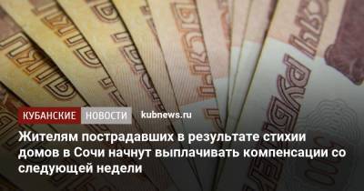 Жителям пострадавших в результате стихии домов в Сочи начнут выплачивать компенсации со следующей недели - kubnews.ru - Сочи - Краснодарский край