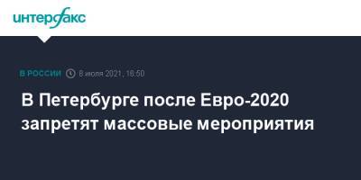 Александр Беглов - В Петербурге после Евро-2020 запретят массовые мероприятия - interfax.ru - Москва - Санкт-Петербург - Петербург