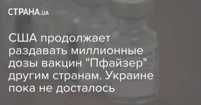 Джен Псаки - США продолжает раздавать миллионные дозы вакцин "Пфайзер" другим странам. Украине пока не досталось - strana.ua - США - Украина - шт. Иллинойс - Боливия - Эквадор - Парагвай