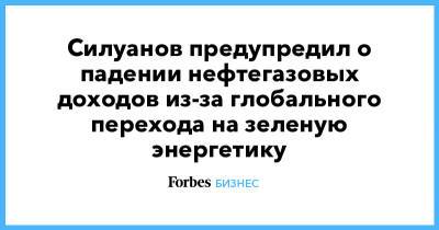 Владимир Путин - Антон Силуанов - Силуанов предупредил о падении нефтегазовых доходов из-за глобального перехода на зеленую энергетику - forbes.ru - Россия
