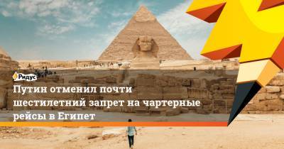 Владимир Путин - Путин отменил почти шестилетний запрет на чартерные рейсы в Египет - ridus.ru - Россия - Санкт-Петербург - Египет