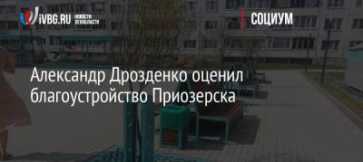 Александр Дрозденко - Александр Дрозденко оценил благоустройство Приозерска - ivbg.ru - Украина - Ленинградская обл. - Приозерск - Благоустройство