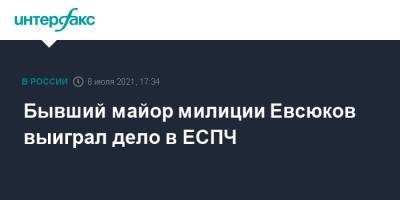 Бывший майор милиции Евсюков выиграл дело в ЕСПЧ - interfax.ru - Москва - Россия