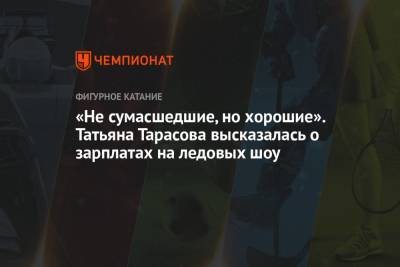 Татьяна Тарасова - «Не сумасшедшие, но хорошие». Татьяна Тарасова высказалась о зарплатах на ледовых шоу - championat.com