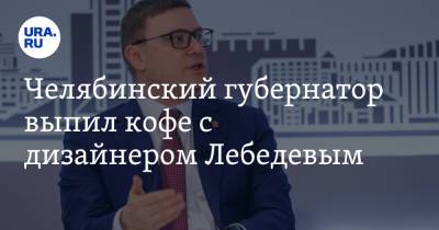 Алексей Текслер - Артемий Лебедев - Челябинский губернатор выпил кофе с дизайнером Лебедевым - ura.news - Челябинск