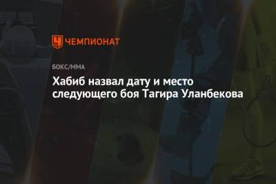 Хабиб Нурмагомедов - Тагир Уланбеков - Хабиб назвал дату и место следующего боя Тагира Уланбекова - championat.com - Россия - Англия - Эмираты - Абу-Даби