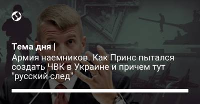Андрей Деркач - Тема дня | Армия наемников. Как Принс пытался создать ЧВК в Украине и причем тут "русский след" - liga.net - Россия - США - Украина - Киев