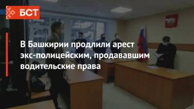 В Башкирии продлили арест экс-полицейским, продававшим водительские права - bash.news - Башкирия