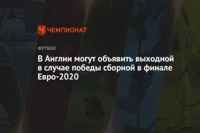В Англии могут объявить выходной в случае победы сборной в финале Евро-2020 - championat.com - Англия - Италия - Испания - Дания
