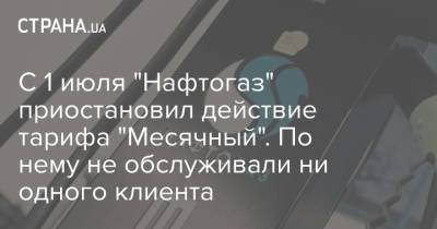 С 1 июля "Нафтогаз" приостановил действие тарифа "Месячный". По нему не обслуживали ни одного клиента - strana.ua - Украина - Тариф
