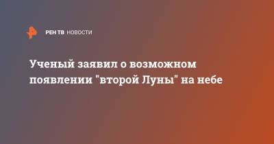 Ученый заявил о возможном появлении "второй Луны" на небе - ren.tv