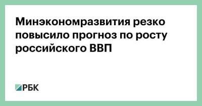 Максим Решетников - Минэкономразвития резко повысило прогноз по росту российского ВВП - smartmoney.one - Москва - Россия