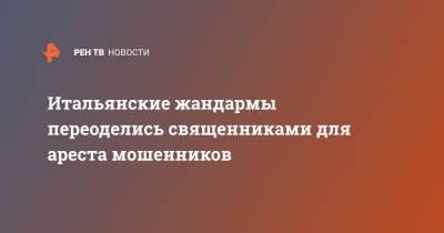 Итальянские жандармы переоделись священниками для ареста мошенников - ren.tv - Италия - Рим - Валлетта - Ватикан - Ватикан