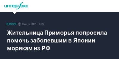 Жительница Приморья попросила помочь заболевшим в Японии морякам из РФ - interfax.ru - Москва - Россия - Япония - Приморье край - Владивосток - Панама