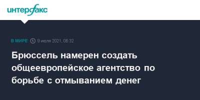 Брюссель намерен создать общеевропейское агентство по борьбе с отмыванием денег - interfax.ru - Москва - Брюссель