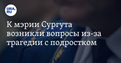 К мэрии Сургута возникли вопросы из-за трагедии с подростком. Инсайд - ura.news - Санкт-Петербург - Сургут - Югра
