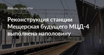 Максим Ликсутов - Реконструкция станции Мещерская будущего МЦД-4 выполнена наполовину - mos.ru - Москва - Реконструкция