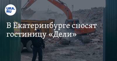 В Екатеринбурге сносят гостиницу «Дели» - ura.news - Екатеринбург