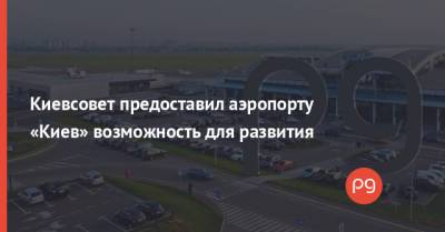 Виталий Кличко - Киевсовет предоставил аэропорту «Киев» возможность для развития - thepage.ua - Украина - Киев - район Соломенский