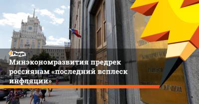 Минэкономразвития предрек россиянам «последний всплеск инфляции» - ridus.ru - Россия
