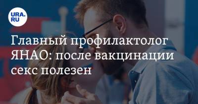 Сергей Токарев - Главный профилактолог ЯНАО: после вакцинации секс полезен - ura.news - Саратовская обл. - окр. Янао